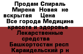 Продам Спираль Мирена. Новая, не вскрытая. › Цена ­ 11 500 - Все города Медицина, красота и здоровье » Лекарственные средства   . Башкортостан респ.,Караидельский р-н